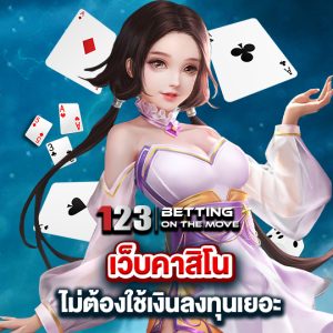 123betting เว็บคาสิโน ไม่ต้องใช้เงินลงทุนเยอะ